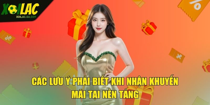Khuyến Mãi - Nhận Thưởng Không Giới Hạn Mỗi Ngày 3 Các lưu ý phải biết khi nhận khuyến mãi tại nền tảng