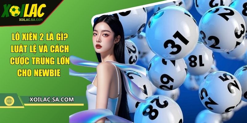 Lô Xiên 2 Là Gì? Luật Lệ Và Cách Cược Trúng Lớn Cho Newbie 1 Lô Xiên 2 Là Gì? Luật Lệ Và Cách Cược Trúng Lớn Cho Newbie
